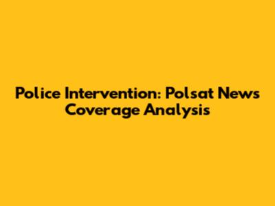Police Intervention: Polsat News Coverage Analysis