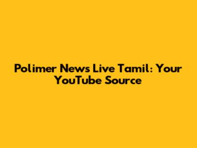 Polimer News Live Tamil: Your YouTube Source