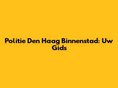 Politie Den Haag Binnenstad: Uw Gids