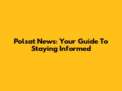 Polsat News: Your Guide To Staying Informed