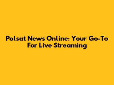 Polsat News Online: Your Go-To For Live Streaming