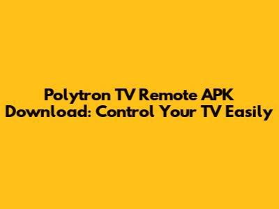 Polytron TV Remote APK Download: Control Your TV Easily