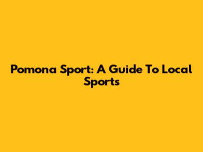 Pomona Sport: A Guide To Local Sports
