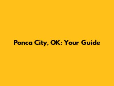 Ponca City, OK: Your Guide