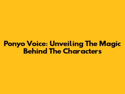 Ponyo Voice: Unveiling The Magic Behind The Characters