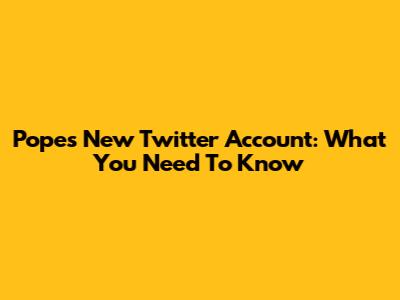 Pope's New Twitter Account: What You Need To Know