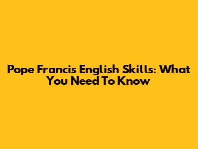 Pope Francis' English Skills: What You Need To Know