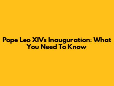 Pope Leo XIV's Inauguration: What You Need To Know