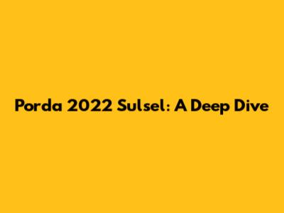 Porda 2022 Sulsel: A Deep Dive