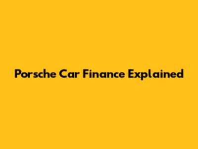 Porsche Car Finance Explained