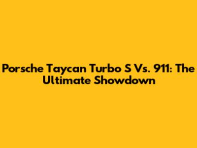 Porsche Taycan Turbo S Vs. 911: The Ultimate Showdown