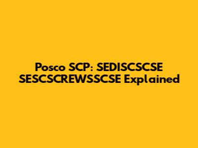 Posco SCP: SEDISCSCSE SESCSCREWSSCSE Explained