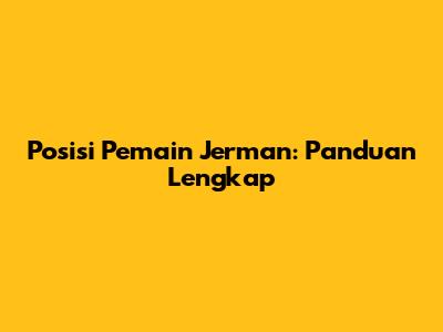 Posisi Pemain Jerman: Panduan Lengkap