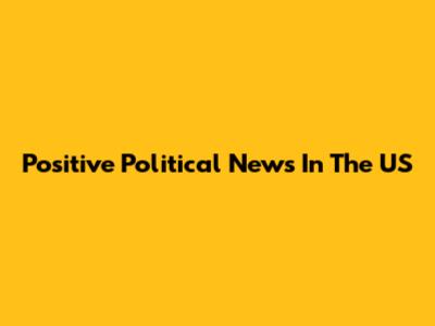 Positive Political News In The US