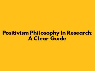 Positivism Philosophy In Research: A Clear Guide