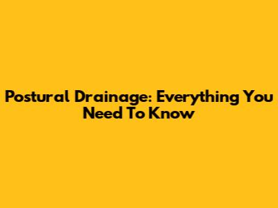 Postural Drainage: Everything You Need To Know