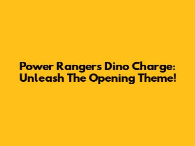 Power Rangers Dino Charge: Unleash The Opening Theme!