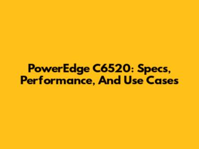 PowerEdge C6520: Specs, Performance, And Use Cases