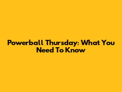 Powerball Thursday: What You Need To Know