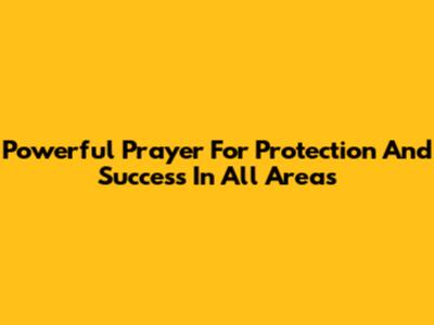Powerful Prayer For Protection And Success In All Areas