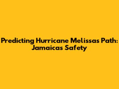 Predicting Hurricane Melissa's Path: Jamaica's Safety