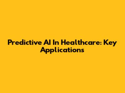 Predictive AI In Healthcare: Key Applications