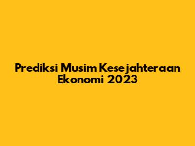 Prediksi Musim Kesejahteraan Ekonomi 2023