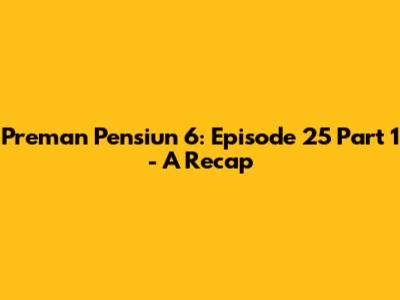 Preman Pensiun 6: Episode 25 Part 1 - A Recap
