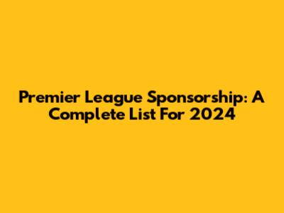 Premier League Sponsorship: A Complete List For 2024