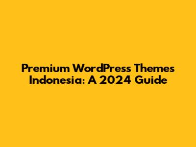 Premium WordPress Themes Indonesia: A 2024 Guide
