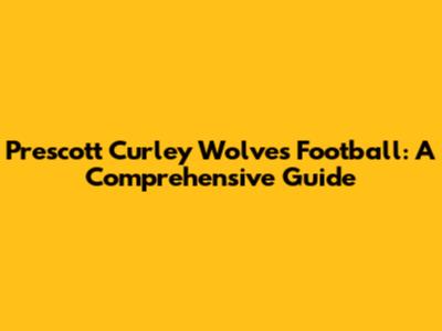 Prescott Curley Wolves Football: A Comprehensive Guide