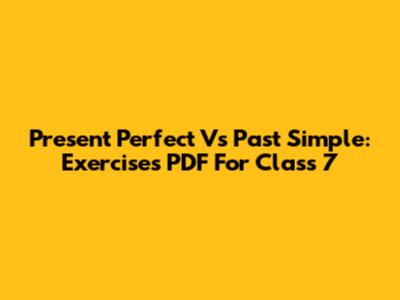 Present Perfect Vs Past Simple: Exercises PDF For Class 7