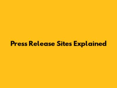 Press Release Sites Explained