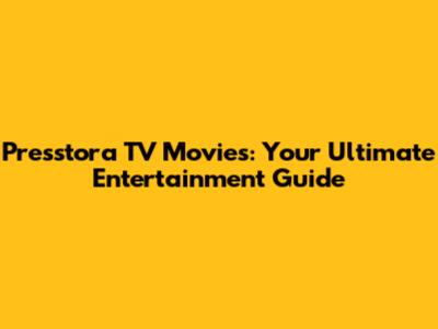 Presstora TV Movies: Your Ultimate Entertainment Guide