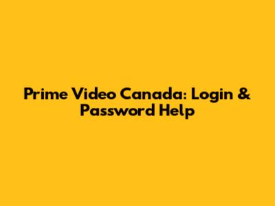 Prime Video Canada: Login & Password Help