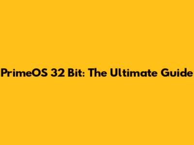PrimeOS 32 Bit: The Ultimate Guide