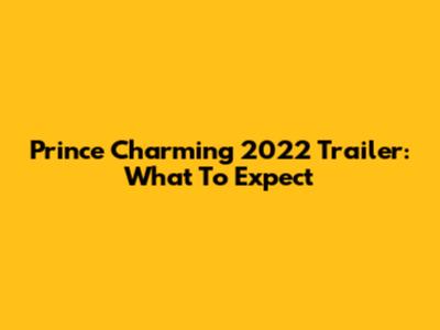 Prince Charming 2022 Trailer: What To Expect