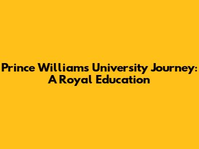 Prince William's University Journey: A Royal Education