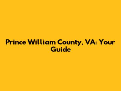 Prince William County, VA: Your Guide