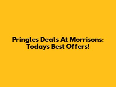 Pringles Deals At Morrisons: Today's Best Offers!