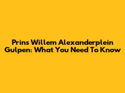 Prins Willem Alexanderplein Gulpen: What You Need To Know