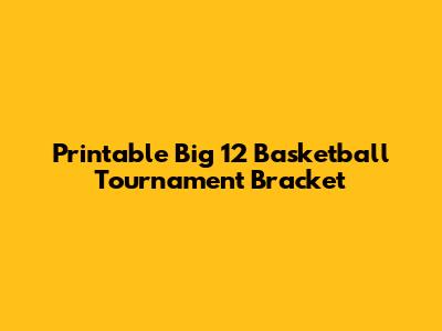 Printable Big 12 Basketball Tournament Bracket