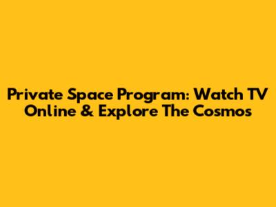 Private Space Program: Watch TV Online & Explore The Cosmos