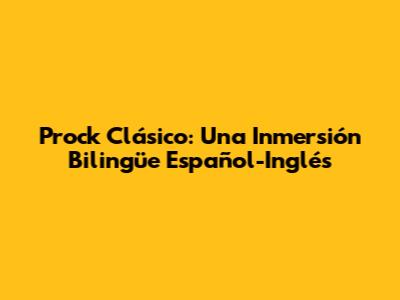Prock Clásico: Una Inmersión Bilingüe Español-Inglés