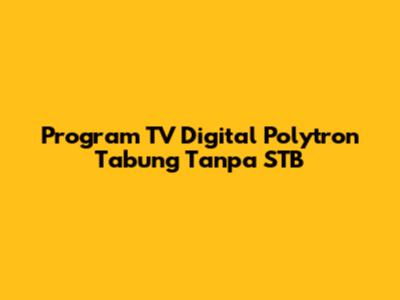 Program TV Digital Polytron Tabung Tanpa STB