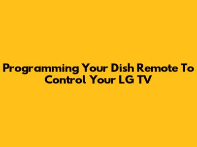 Programming Your Dish Remote To Control Your LG TV