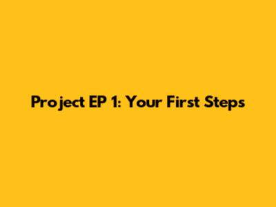 Project EP 1: Your First Steps