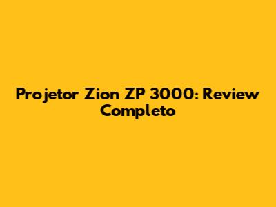 Projetor Zion ZP 3000: Review Completo