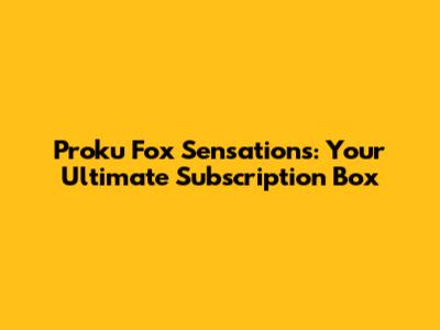 Proku Fox Sensations: Your Ultimate Subscription Box