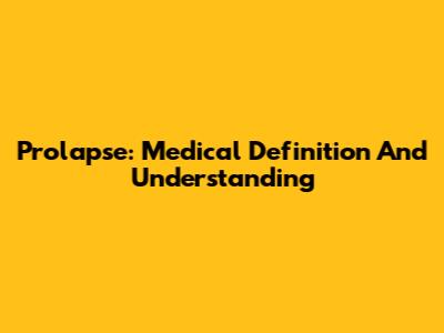 Prolapse: Medical Definition And Understanding